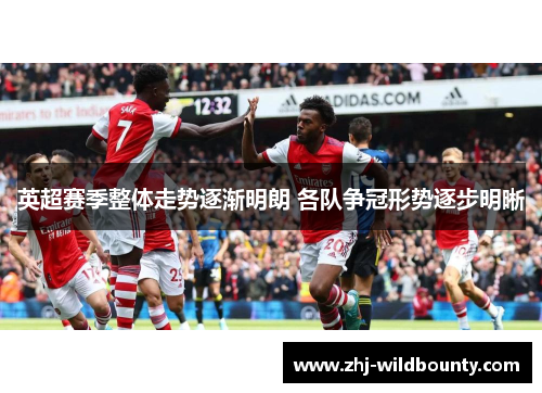 英超赛季整体走势逐渐明朗 各队争冠形势逐步明晰