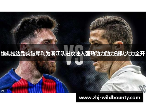 埃弗拉边路突破犀利为浙江队进攻注入强劲动力助力球队火力全开