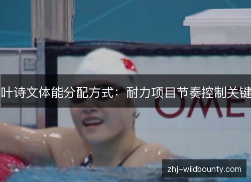 叶诗文体能分配方式：耐力项目节奏控制关键